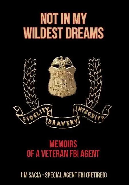 Not in My Wildest Dreams: Memoirs of a Veteran FBI Agent - Hardcover