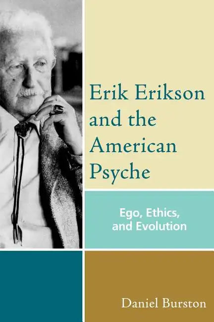 Erik Erikson and the American Psyche: Ego, Ethics, and Evolution - Paperback
