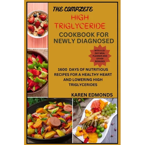 The Complete High Triglyceride Cookbook for Newly Diagnosed: 1600 Days of Nutritious Recipes for a Healthy Heart and Lowering High Triglycerides - Paperback