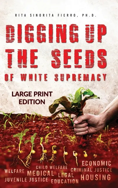 Digging Up the Seeds of white Supremacy (LARGE PRINT EDITION ) - Hardcover