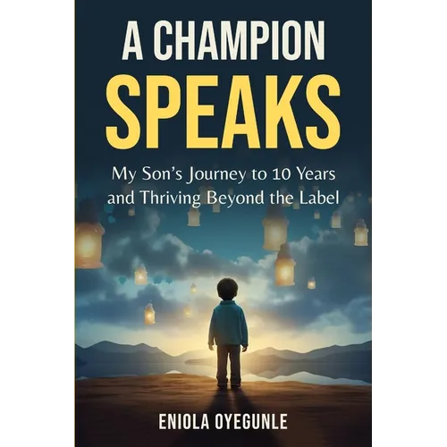 A Champion Speaks: My Son's Journey to 10 Years and Thriving Beyond the Label - Paperback