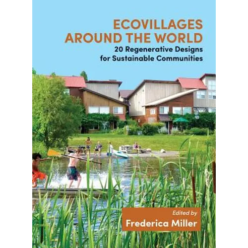 Ecovillages Around the World: 20 Regenerative Designs for Sustainable Communities - Paperback