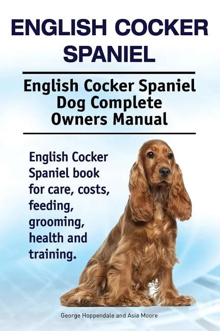 English Cocker Spaniel. English Cocker Spaniel Dog Complete Owners Manual. English Cocker Spaniel book for care, costs, feeding, grooming, health and - Paperback