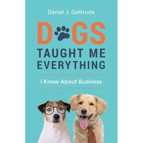 Dogs Taught Me Everything I Know About Business - Paperback