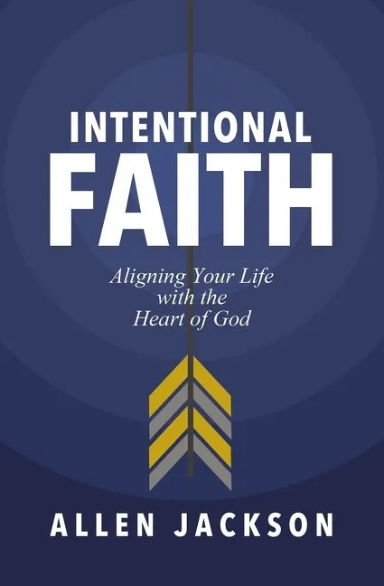 Intentional Faith: Aligning Your Life with the Heart of God - Paperback