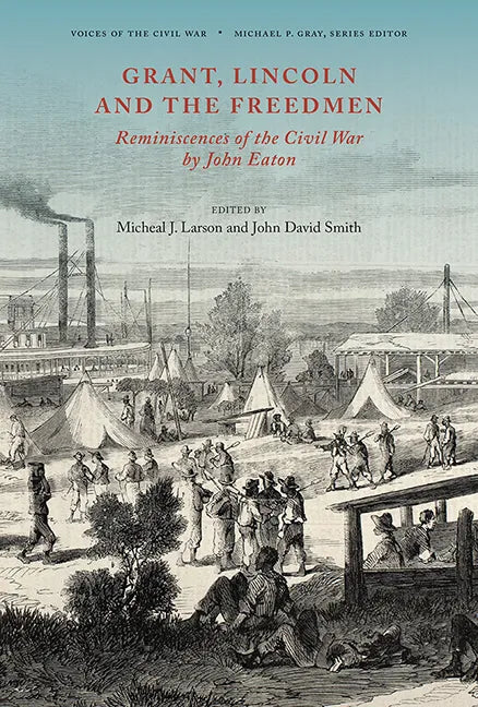 Grant, Lincoln and the Freedmen: Reminiscences of the Civil War by John Eaton - Hardcover