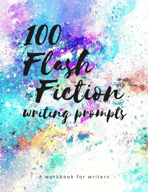 100 Flash Fiction Writing Prompts: A workbook for writers and authors of micro-fiction - Paperback