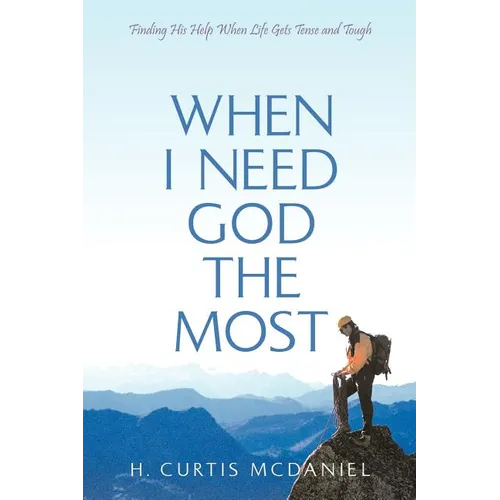 When I Need God the Most: Finding His Help When Life Gets Tense and Tough - Paperback