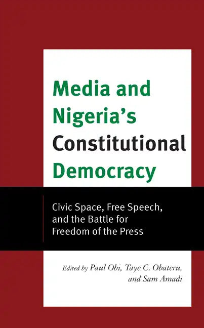 Media and Nigeria's Constitutional Democracy: Civic Space, Free Speech, and the Battle for Freedom of the Press - Hardcover