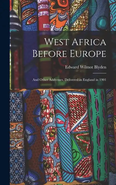 West Africa Before Europe: And Other Addresses, Delivered in England in 1901 - Hardcover
