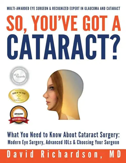 So You've Got A Cataract?: What You Need to Know About Cataract Surgery: A Patient's Guide to Modern Eye Surgery, Advanced Intraocular Lenses & C - Paperback
