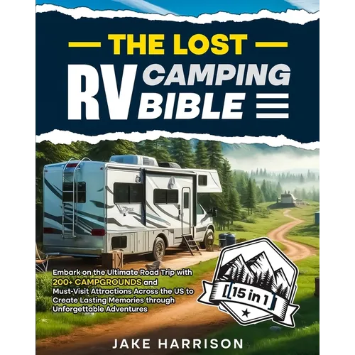 The Lost RV Camping Bible [ 15 in 1 ]: Embark on the Ultimate Road Trip with 200+ Campgrounds and Must-Visit Attractions Across the US to Create Lasti - Paperback