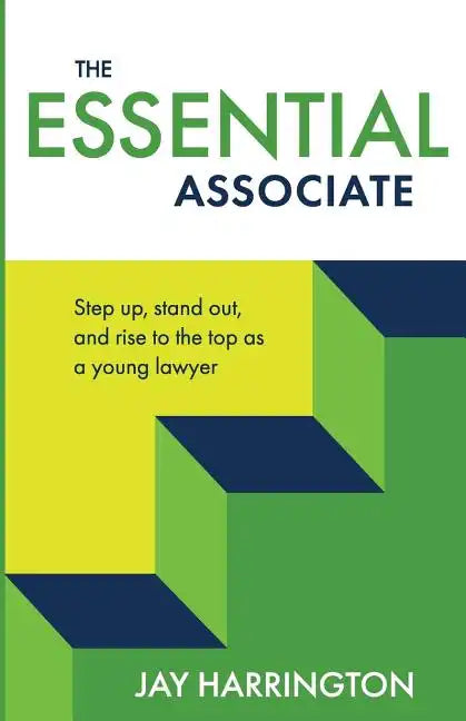 The Essential Associate: Step Up, Stand Out, and Rise to the Top as a Young Lawyer - Paperback