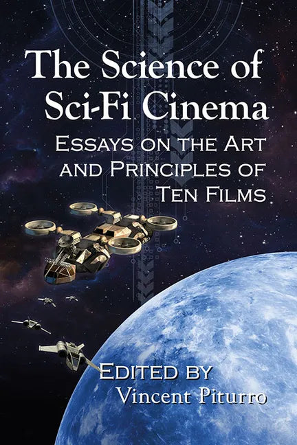The Science of Sci-Fi Cinema: Essays on the Art and Principles of Ten Films - Paperback