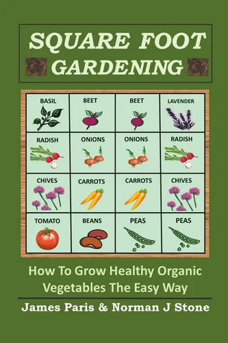 Square Foot Gardening: How To Grow Healthy Organic Vegetables The Easy Way - Paperback
