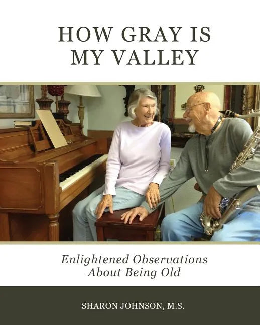 How Gray is My Valley: Enlightened Observations About Being Old - Paperback