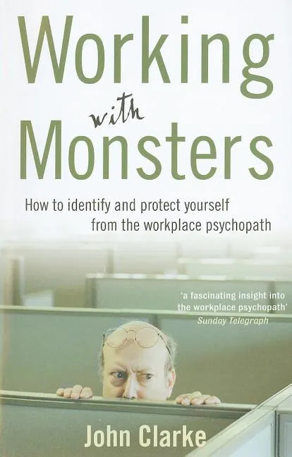 Working with Monsters: How to Identify and Protect Yourself from the Workplace Psychopath - Paperback