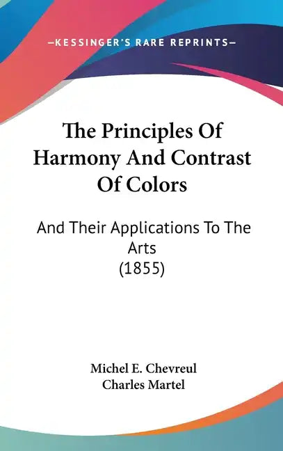 The Principles of Harmony and Contrast of Colors: And Their Applications to the Arts (1855) - Hardcover