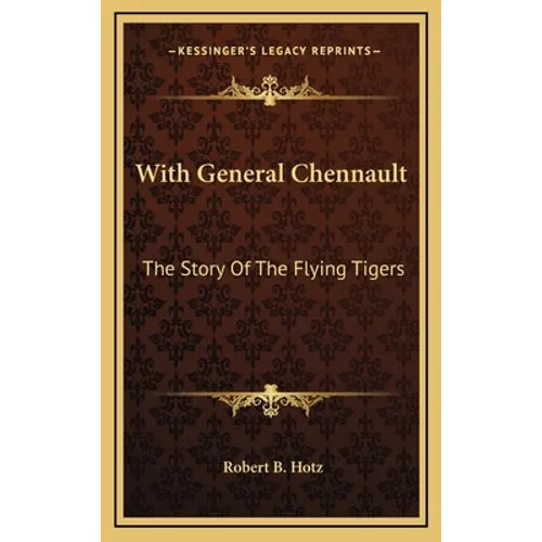 With General Chennault: The Story Of The Flying Tigers - Hardcover