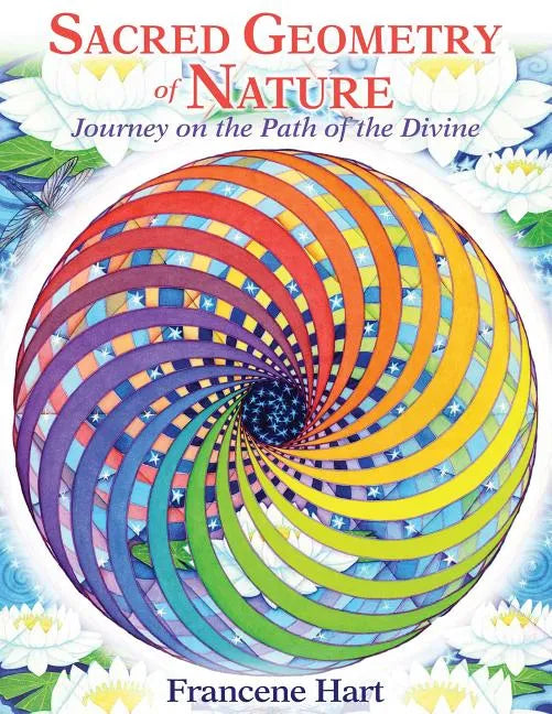 Sacred Geometry of Nature: Journey on the Path of the Divine - Hardcover