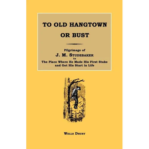 To Old Hangtown or Bust: Pilgrimage of J. M. Studebaker to the Place Where He Made His First Stake and Got His Start in Life. - Paperback