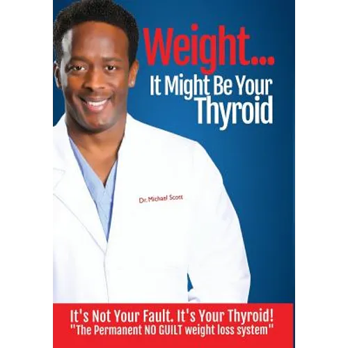 Weight? It Might Be Your Thyroid: It's Not Your Fault. It's Your Thyroid! the Permanent NO GUILT Weight Loss System - Hardcover