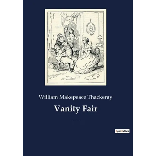 Vanity Fair: An English novel by William Makepeace Thackeray, which follows the lives of Becky Sharp and Amelia Sedley amid their friends and families - Paperback