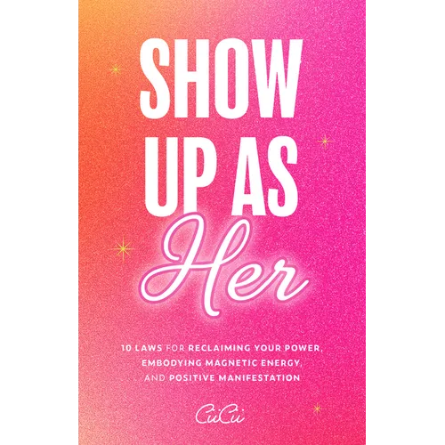 Show Up as Her: Ten Laws for Reclaiming Your Power, Embodying Magnetic Energy, and Positive Manifestation (Self Love Book for Women, Miracle Journal M