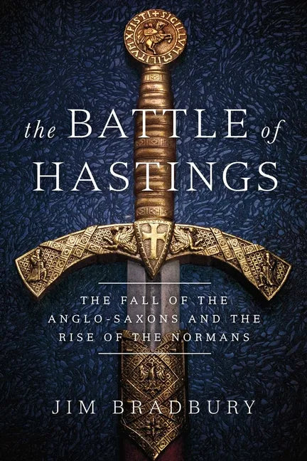 The Battle of Hastings: The Fall of the Anglo-Saxons and the Rise of the Normans - Paperback