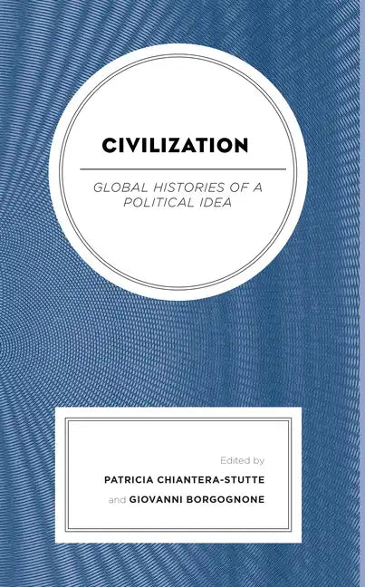 Civilization: Global Histories of a Political Idea - Hardcover