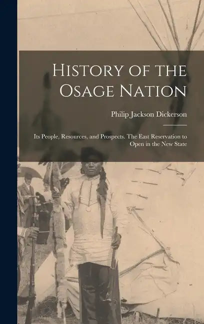 History of the Osage Nation: Its People, Resources, and Prospects. The East Reservation to Open in the new State - Hardcover