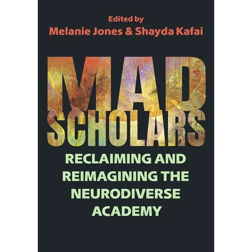 Mad Scholars: Reclaiming and Reimagining the Neurodiverse Academy - Hardcover