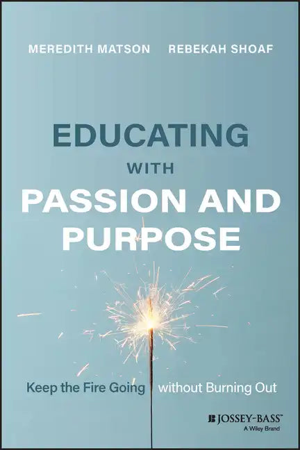 Educating with Passion and Purpose: Keep the Fire Going Without Burning Out - Paperback