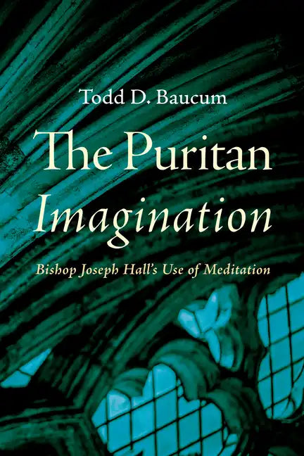 The Puritan Imagination: Bishop Joseph Hall's Use of Meditation - Paperback