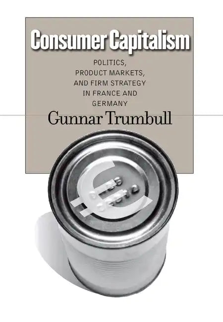 Consumer Capitalism: Politics, Product Markets, and Firm Strategy in France and Germany - Hardcover