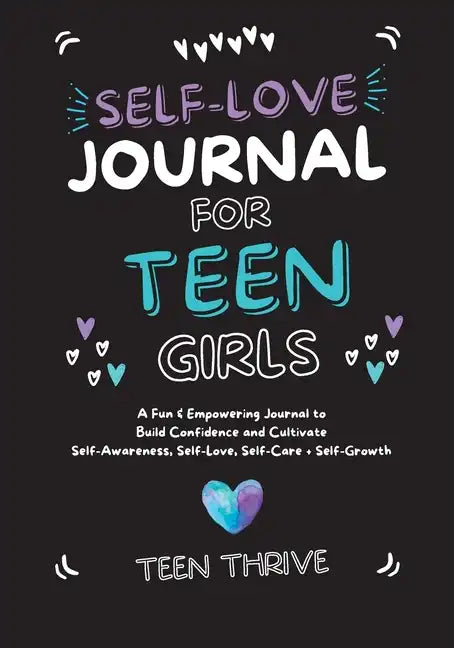 The Self-Love Journal for Teen Girls: A Fun and Empowering Journal to Build Confidence and Cultivate Self-Awareness, Self-Love, Self-Care and Self-Gro - Paperback