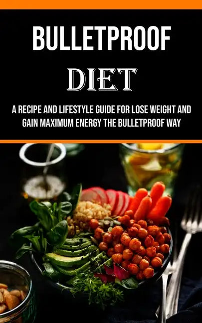 Bulletproof Diet: A Recipe and Lifestyle Guide for Lose Weight and Gain Maximum Energy the Bulletproof Way - Paperback