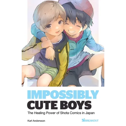 Impossibly Cute Boys: The Healing Power of Shota Comics in Japan - Paperback