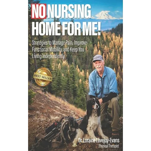 No Nursing Home for Me!: Strategies to Manage Pain, Improve Functional Mobility, and Keep You Living Independently - Hardcover