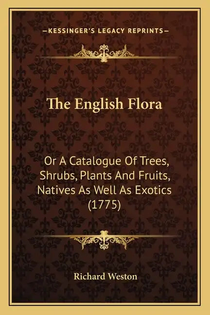 The English Flora: Or A Catalogue Of Trees, Shrubs, Plants And Fruits, Natives As Well As Exotics (1775) - Paperback