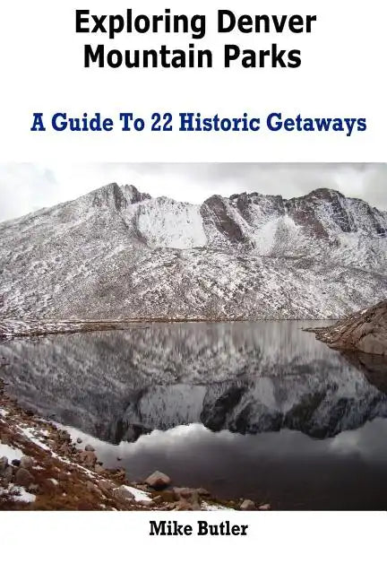 Exploring Denver Mountain Parks- A Guide To 22 Historic Getaways - Paperback