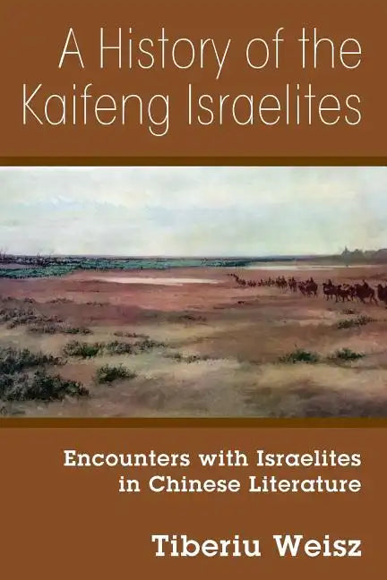 A History of the Kaifeng Israelites: Encounters with Israelites in Chinese Literature - Paperback