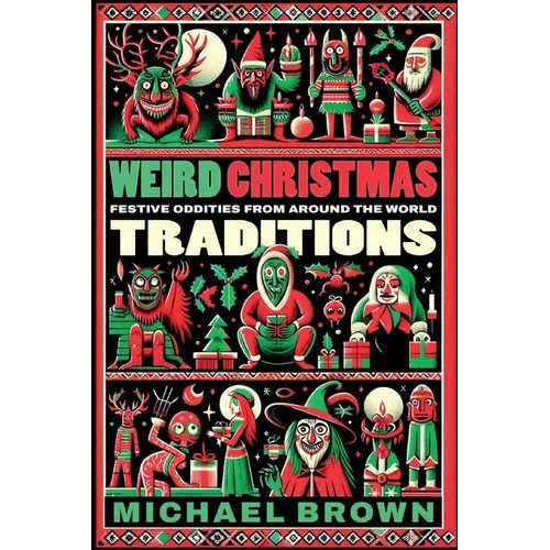 Weird Christmas Traditions: 475 Festive Oddities from Around the World - Paperback