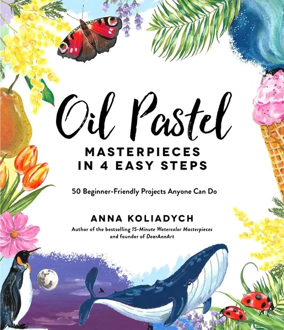Oil Pastel Masterpieces in 4 Easy Steps: 50 Beginner-Friendly Projects Anyone Can Do - Paperback