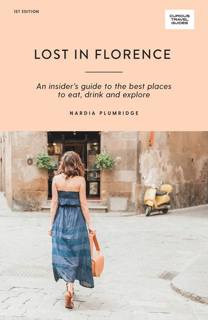 Lost in Florence: An Insider's Guide to the Best Places to Eat, Drink and Explore - Paperback