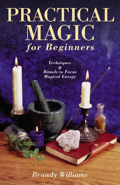 Practical Magic for Beginners: Techniques & Rituals to Focus Magical Energy - Paperback