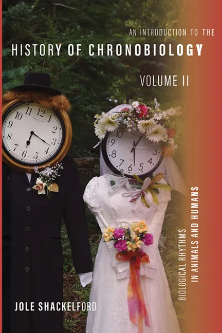 An Introduction to the History of Chronobiology, Volume 2: Biological Rhythms in Animals and Humans - Hardcover