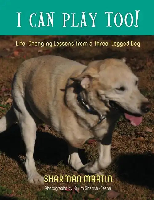 I Can Play Too! Life-Changing Lessons from a Three-Legged Dog - Paperback