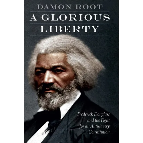 A Glorious Liberty: Frederick Douglass and the Fight for an Antislavery Constitution - Hardcover