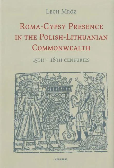 Roma-Gypsy Presence in the Polish-Lithuanian Commonwealth: 15th - 18th centuries - Hardcover